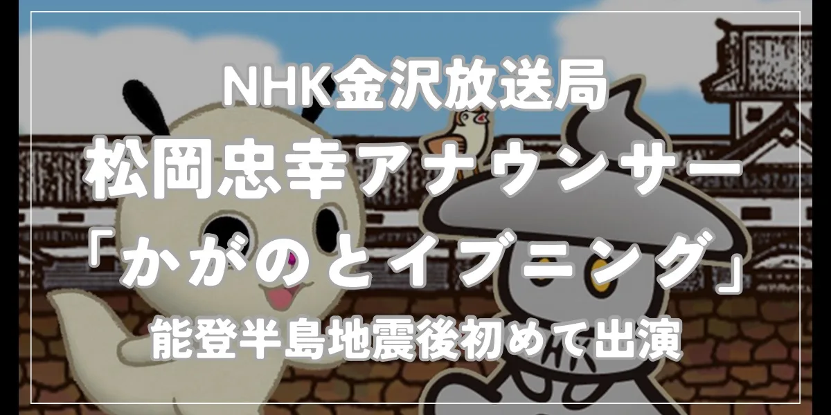 NHK金沢放送局の松岡忠幸アナウンサー「かがのとイブニング」に能登半島地震後初めて出演