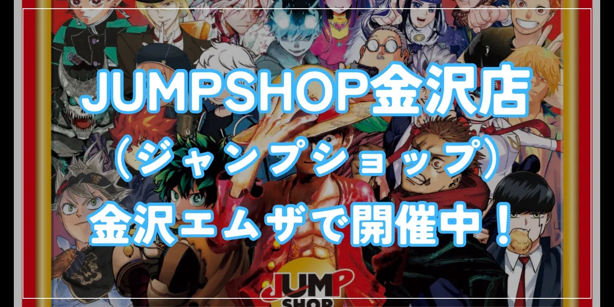 「JUMPSHOP（ジャンプショップ）金沢店」が金沢エムザに期間限定で開催中！