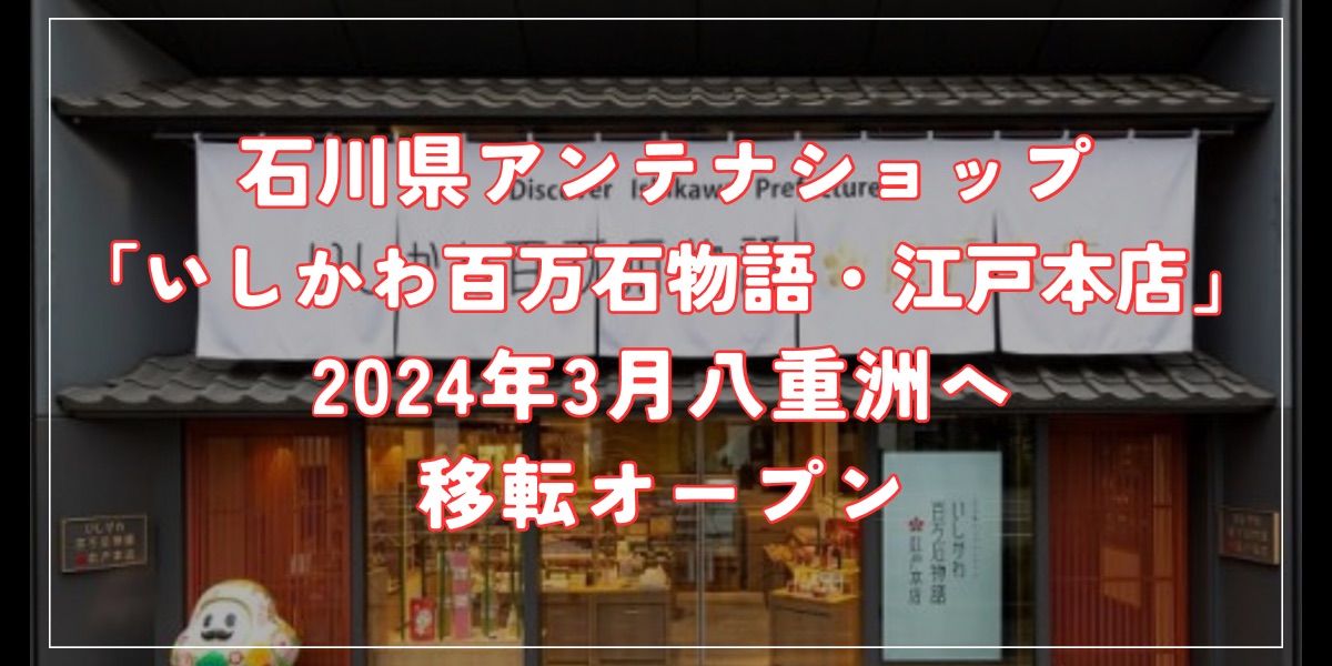 石川県アンテナショップ「いしかわ百万石物語・江戸本店」2024年3月八重洲へ移転オープン