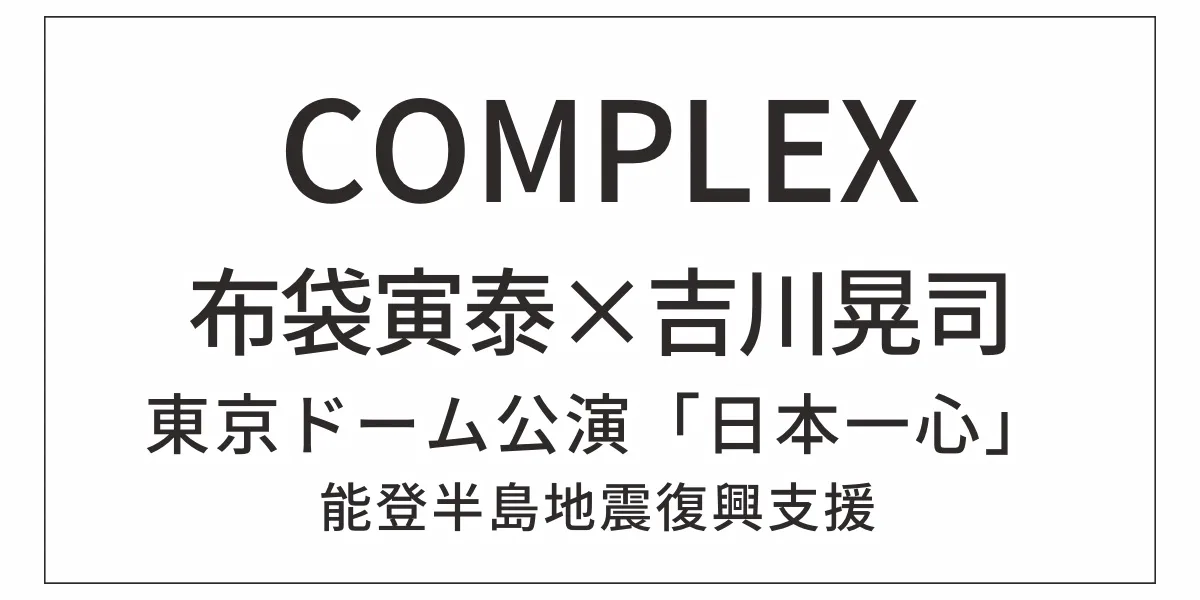 COMPLEX（コンプレックス）布袋寅泰×吉川晃司 東京ドーム公演再び「日本一心」能登半島地震復興支援